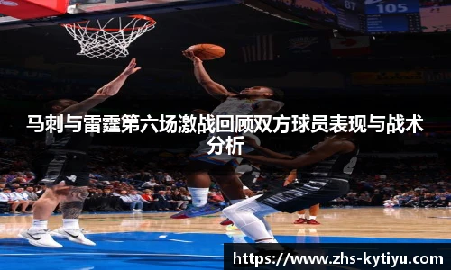 马刺与雷霆第六场激战回顾双方球员表现与战术分析