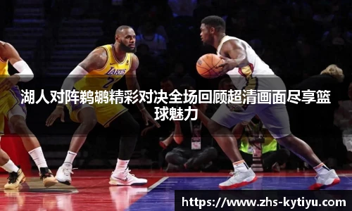 湖人对阵鹈鹕精彩对决全场回顾超清画面尽享篮球魅力